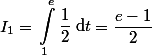 I_1=\begin{aligned}\int_{1}^{e}{\dfrac{1}{2}}\;$d$t\end{aligned}=\dfrac{e-1}{2}